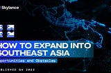 How to Expand into Southeast Asia