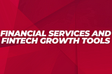 Financial Services and Fintech Growth Tools: Accelerating Innovation