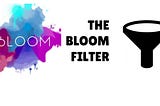 Bloom Filter : A Probabilistic Data Structure