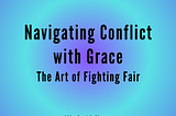 Navigating Conflict with Grace: The Art of Fighting Fair by Mindy Aisling