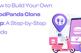 How to Build Your Own FoodPanda Clone App: A Step-by-Step Guide