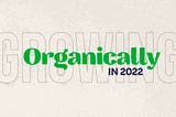 Growing Organically in 2022