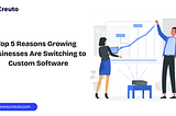Top 5 Reasons Growing Businesses Are Switching to Custom Software