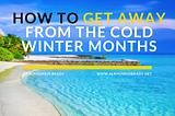 How to Get Away from the Cold Winter Months