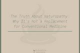 The Truth About Naturopathy: Why It’s Not a Replacement for Conventional Medicine