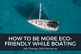 How to Be More Eco-Friendly While Boating