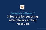 Navigating Layoff Season: 3 Secrets for securing a Fair Salary at Your Next Job