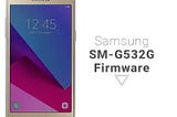 SM-G532G Samsung Flash File {Stock ROM Flash file}