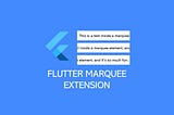 Anatomy of FLUTTER MARQUEE Extensions (Scroll that text!)