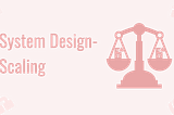 Scaling In System Design