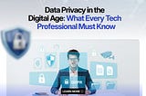 Data Privacy in the Digital Age: What Every Tech Professional Must Know