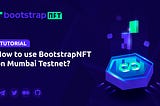 Tutorial｜How to use BootstrapNFT on Mumbai Testnet