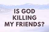 Is God Killing Us?