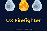 UX Firefighter