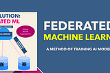 FEDERATED MACHINE LEARNING — A METHOD OF TRAINING AI MODELS