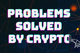 9 Problems Solved by Crypto