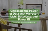 Unlocking the Power of Data: Power BI, Dataverse — Daniel Glenn