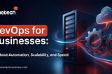DevOps for Businesses: All About Automation, Scalability, and Speed — Genetech Solutions