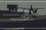 The Difference Between Negotiation and Persuasion