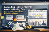 Appending Tables in Power BI Results in Missing Data: Causes, Fixes, and Reliable Modeling…