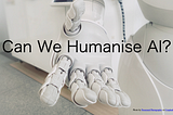 Can — or should — we humanise artificial intelligence (AI)?