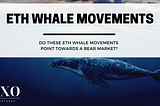 Ethereum Whale Movements Show Likelihood of Bear Market