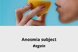 Anosmia subject #again