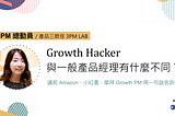 【PM 總動員】Growth Hacker 與 一般產品經理有什麼不同? 讓前亞馬遜 Amazon, 小紅書, 摩拜增長 PM 用一句話告訴你！