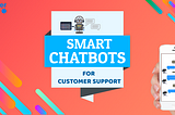 Smart chatbots for customer support