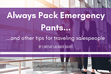 Always Pack Emergency Pants…and other tips for traveling salespeople