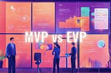 MVP vs EVP: Tips to Choose the Right Option for Your Startup!