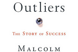 Book Review — Outliers, By Malcolm Gladwell