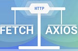 What is better for HTTP Requests: Fetch or Axios Comparison