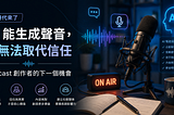 AI 能生成聲音，卻無法取代信任：Podcast 創作者的下一個機會