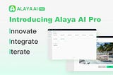 Innovate, Integrate, Iterate — Introducing Alaya AI Pro