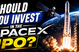 Everyone Is Talking About SpaceX IPOs. Should you buy it?