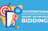 Outperform your Competitors with Smart Keyword Bidding