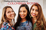 Making The BEST Impression On Colombian Women