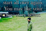 Do not be afraid to start all over again.