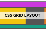 CSS Grid — Understand How it Works