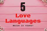 5 Love Languages For a Long-Lasting Relationship — Which Is Yours?