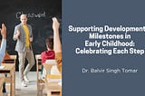 Supporting Developmental Milestones in Early Childhood: Celebrating Each Step