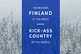 100 Reasons Finland Is The Most Kick-Ass Country In The World