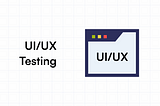 UI/UX Testing: What it is, Process, Benefits and Impact