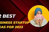 12 Best Business Startup Ideas for 2023