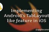Implementing Android’s TabLayout like feature in iOS