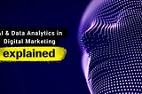 How Much Can We Rely on AI and Big Data in The Age of Digital Marketing?