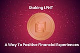 Staking LPNT: A Way To Positive Financial Experiences