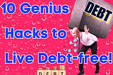10 Genius Hacks to Live Debt-Free!