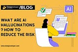 What Are AI Hallucinations? How to Reduce the Risk